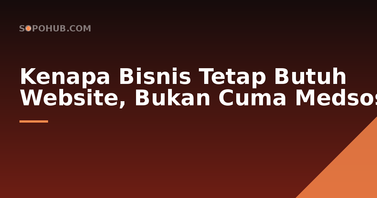 Kenapa Bisnis Tetap Butuh Website, Bukan Cuma Media Sosial