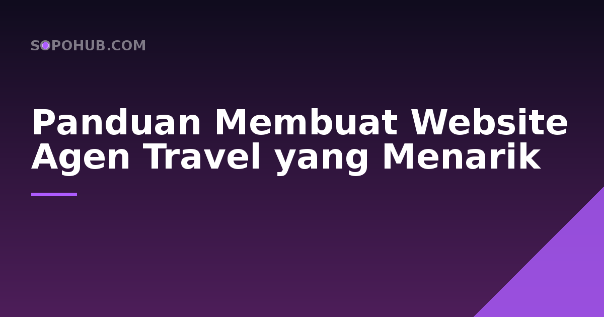 Panduan Membuat Website Agen Travel yang Menarik Wisatawan