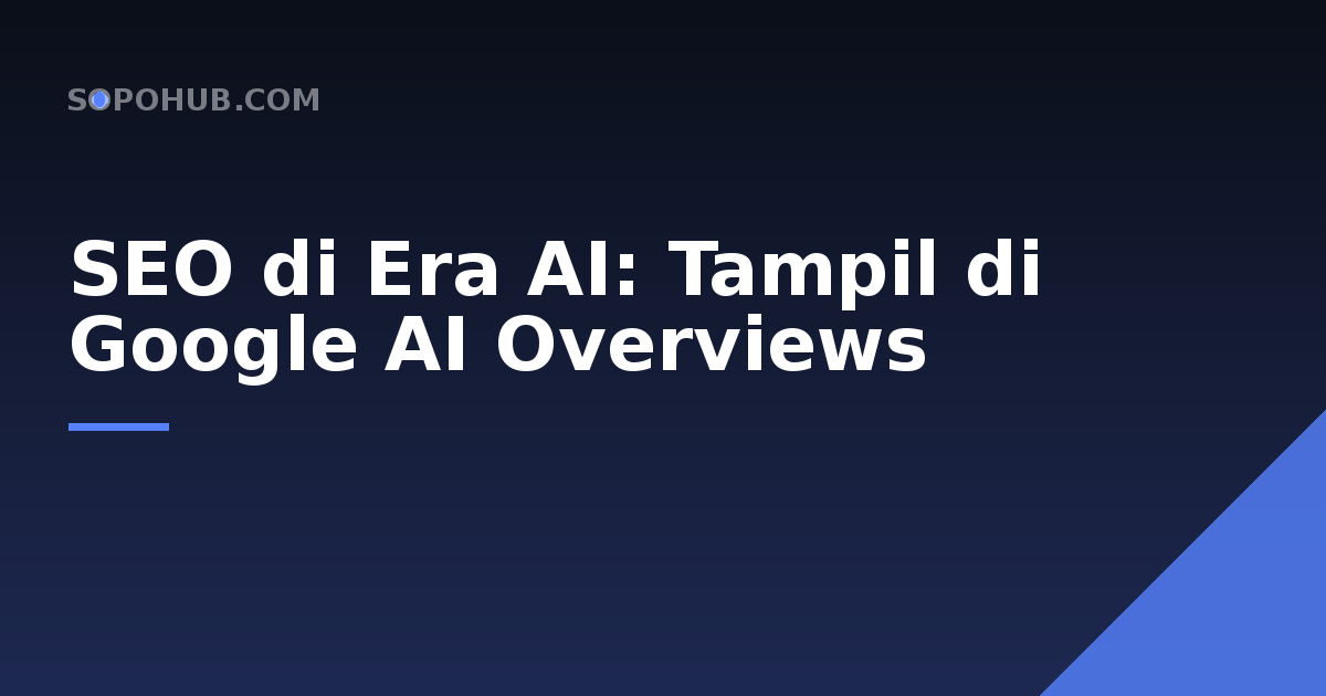 SEO di Era AI: Cara Konten Anda Tampil di Google AI Overviews