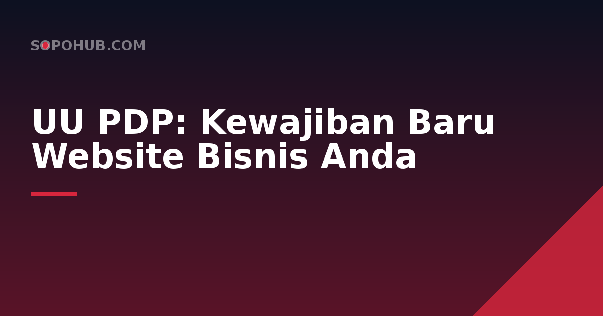 UU PDP Berlaku Penuh: Apa Artinya untuk Website Bisnis Anda