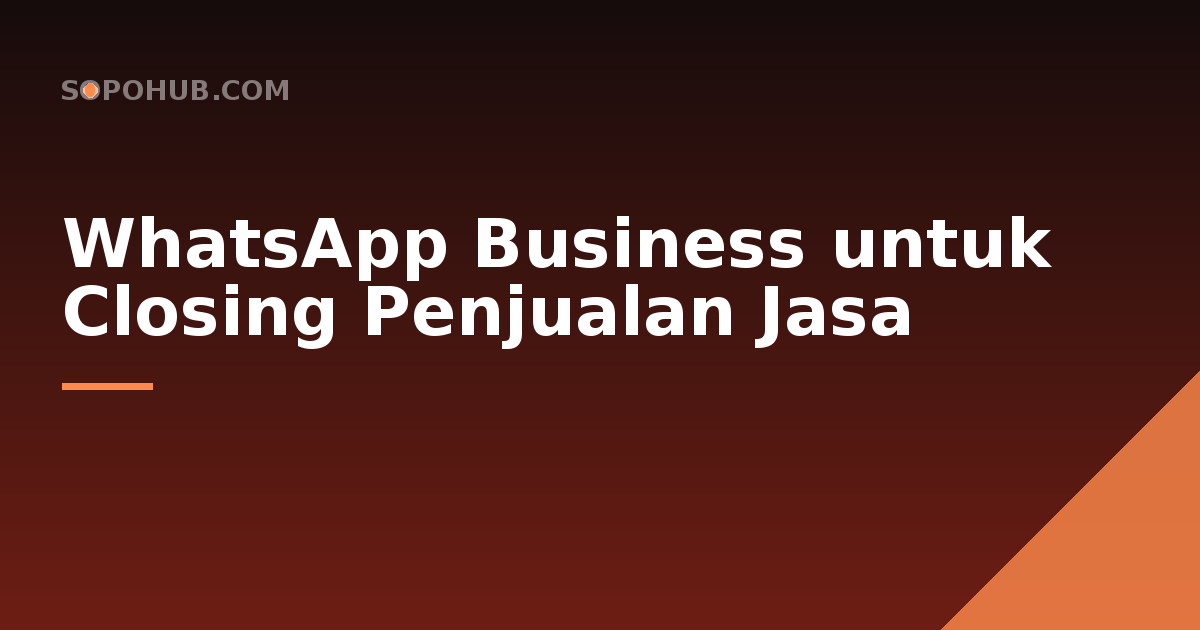 WhatsApp Business untuk Closing Penjualan Jasa: Praktik Terbaik